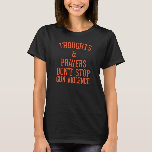 Thoughts & Prayers Don't Stop Gun Violence T-Shirt (Front)
