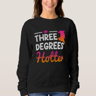 Three degrees hotter Bachelor Master Doctor Degree Sweatshirt