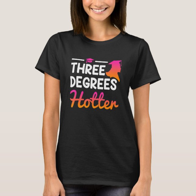 Three degrees hotter Bachelor Master Doctor Degree T-Shirt (Front)