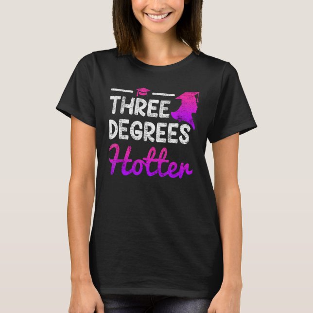 Three degrees hotter Bachelor Master Doctor Degree T-Shirt (Front)