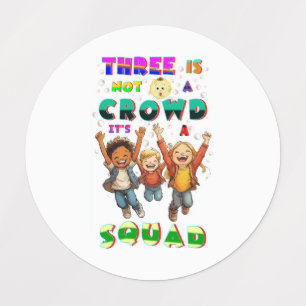 Three Is Not A Crowd It's A Squad