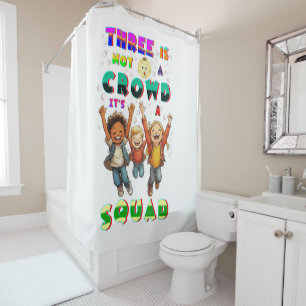 Three Is Not A Crowd It's A Squad Shower Curtain