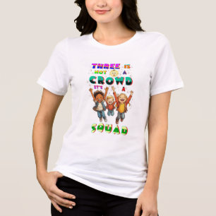 Three Is Not A Crowd It's A Squad Tri-Blend Shirt