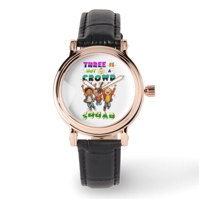 Three Is Not A Crowd It's A Squad Watch (Front)
