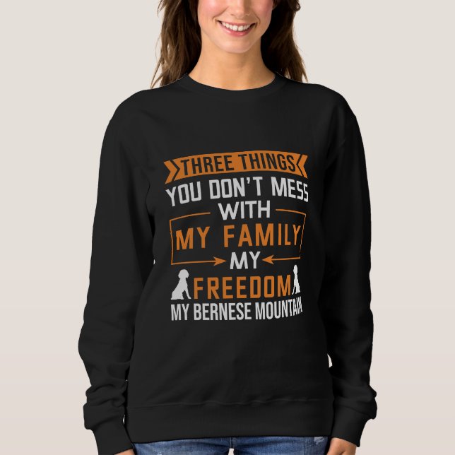 Three Things You Don’t Mess With My Bernese Dog Sweatshirt (Front)