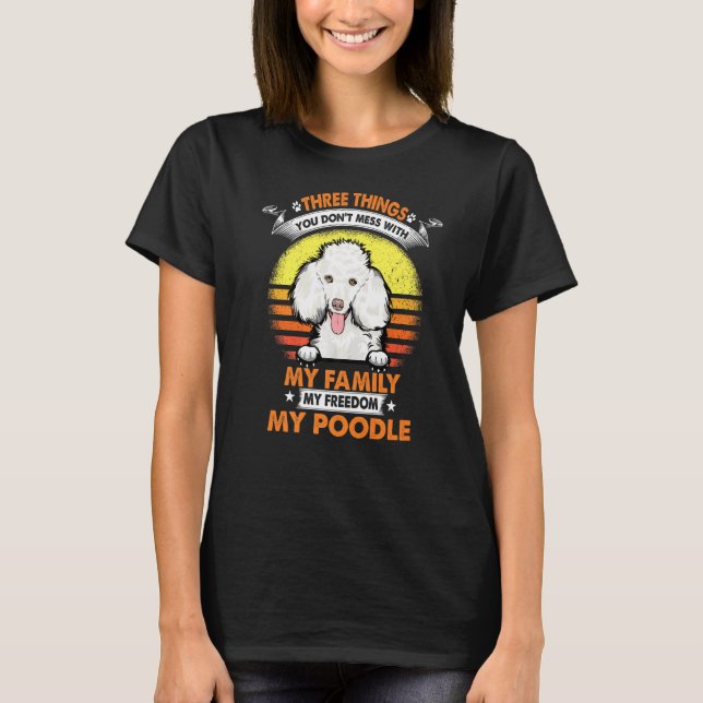 Three Things You Don T Mess With Poodle Funny Dog T-Shirt (Front)