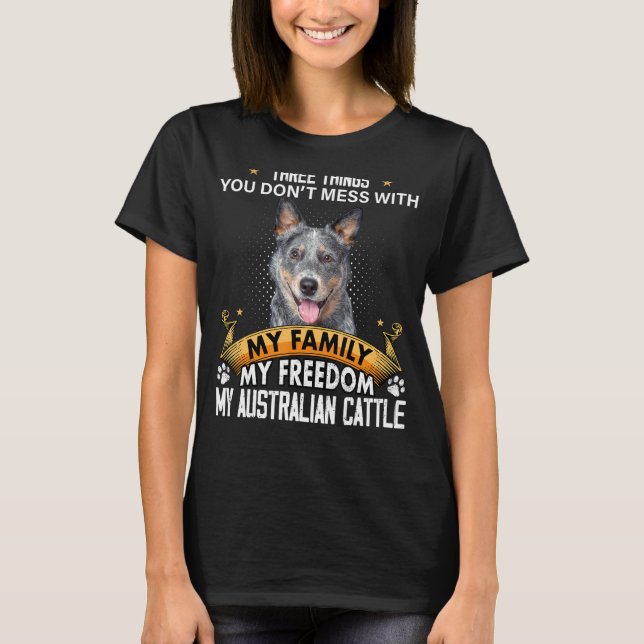 Three Things You Don't Mess With Australian Cattle T-Shirt (Front)