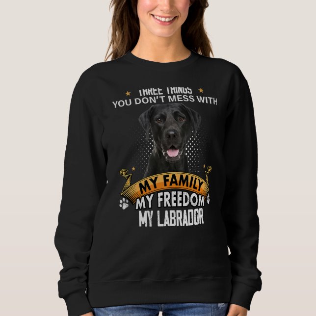 Three Things You Don't Mess With Black Lab Dog Sweatshirt (Front)