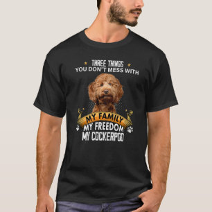 Three Things You Don't Mess With Cockerpoo Dog T-Shirt