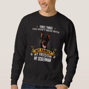 Three Things You Don't Mess With Doberman Dog Sweatshirt