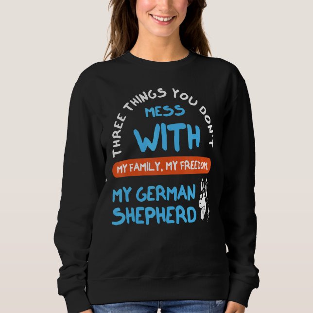Three Things You Don't Mess With German Shepherd 3 Sweatshirt (Front)