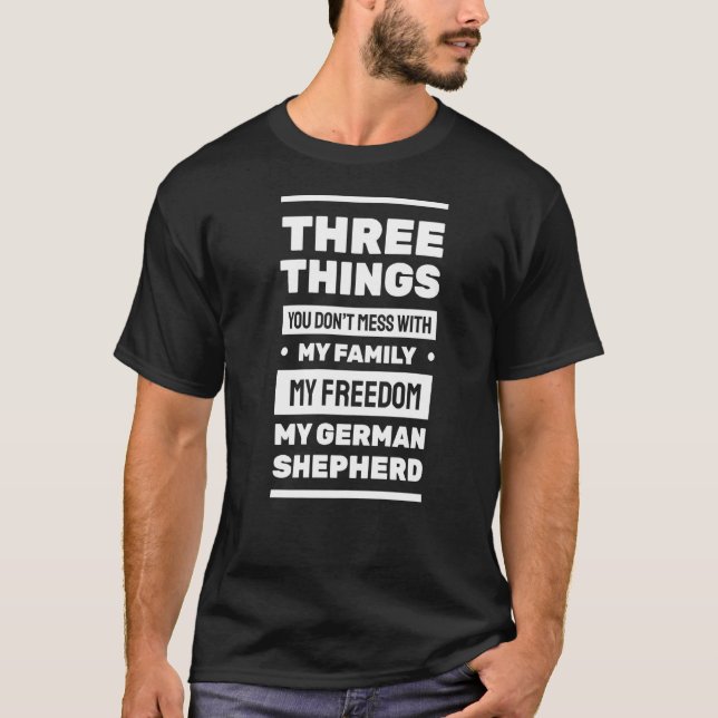 Three Things You Don't Mess With German Shepherd   T-Shirt (Front)