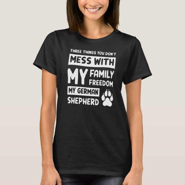 Three Things You Don't Mess With German Shepherd   T-Shirt (Front)