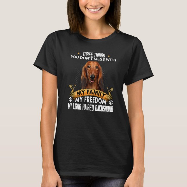 Three Things You Don't Mess With Long Haired Dachs T-Shirt (Front)