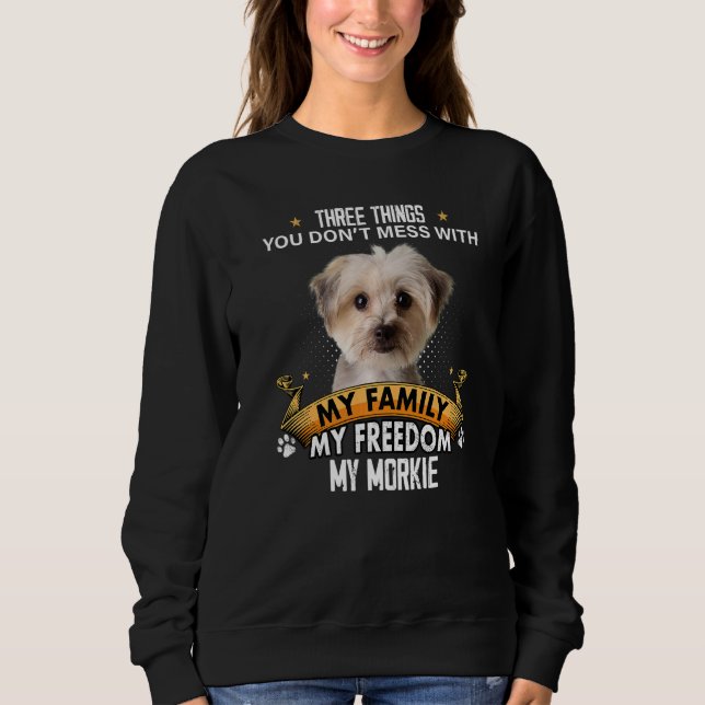 Three Things You Don't Mess With Morkie Dog Sweatshirt (Front)