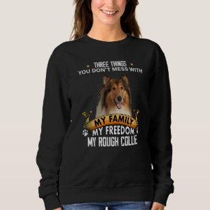 Three Things You Don't Mess With Rough Collie Dog Sweatshirt