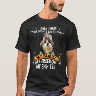 Three Things You Don't Mess With Shih Tzu Dog T-Shirt