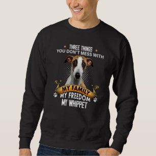 Three Things You Don't Mess With Whippet Dog Sweatshirt