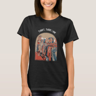 Thrift There I Am Thrifting Thrifter Vintage Buyi T-Shirt