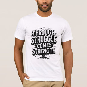 Through Struggle Comes Strength T-Shirt