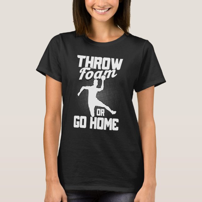 Throw Foam Or Go Home Gaga Ball Dodgeball Game T-Shirt (Front)