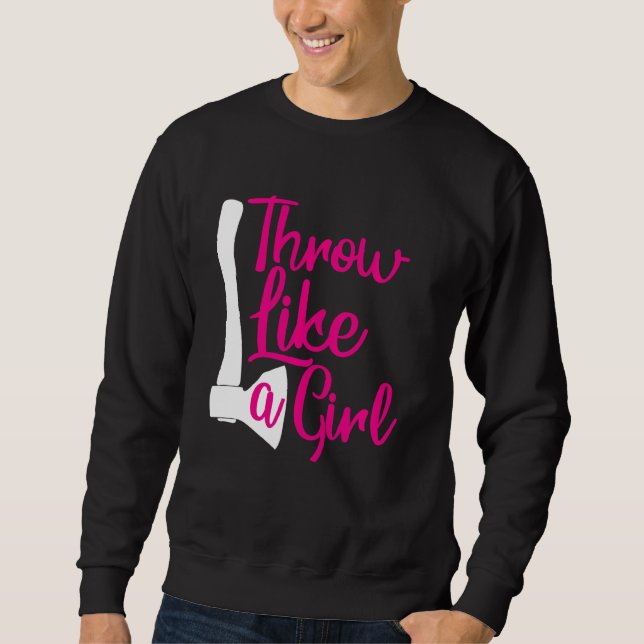 Throw Like A Girl  Womans Funny Axe Throwing Sweatshirt (Front)