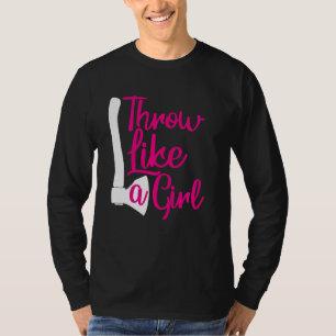 Throw Like A Girl  Womans Funny Axe Throwing T-Shirt