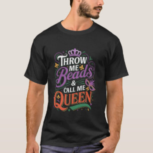 Throw Me Beads Mardi Gras Queen Funny Carnival Cel T-Shirt