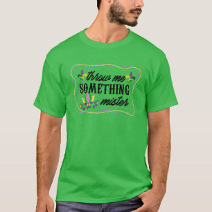 Throw Me Something Mister Fat Tuesday Mardi Gras T-Shirt