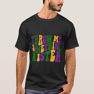 Throw Me Something Mister Happy Mardi Gras Carniva T-Shirt