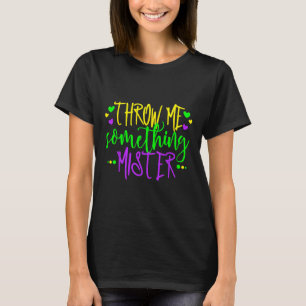 Throw Me Something Mister Happy Mardi Gras Carniva T-Shirt