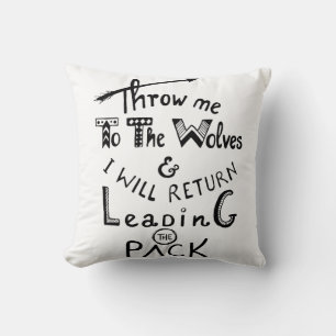 Throw me to the wolves! Motivational quote Cushion