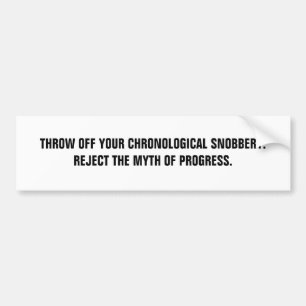 Throw Off Your Chronological Snobbery. Bumper Sticker
