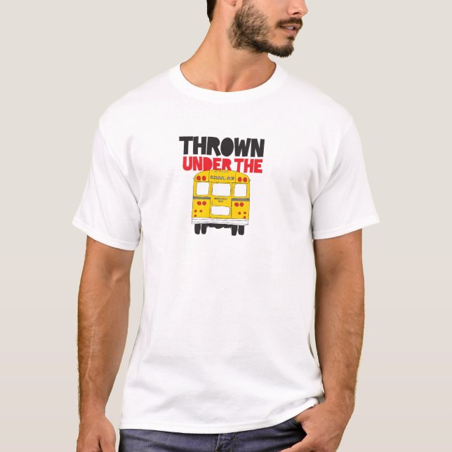Throw Under the Bus Yellow School Bus Funny Quote  T-Shirt (Front)