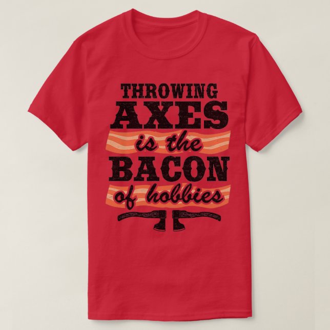 Throwing Axes Is The Bacon Of Hobbies Axe Throwing T-Shirt (Design Front)