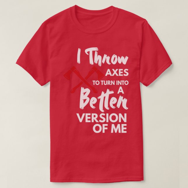 Throwing Axes to Turn Into a Better Version of me  T-Shirt (Design Front)