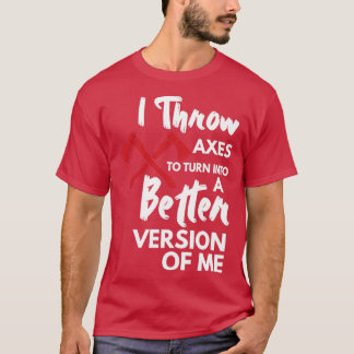 Throwing Axes to Turn Into a Better Version of me T-Shirt
