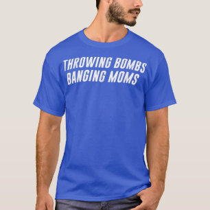Throwing Bombs Banging Moms Funny Football 955 T-Shirt