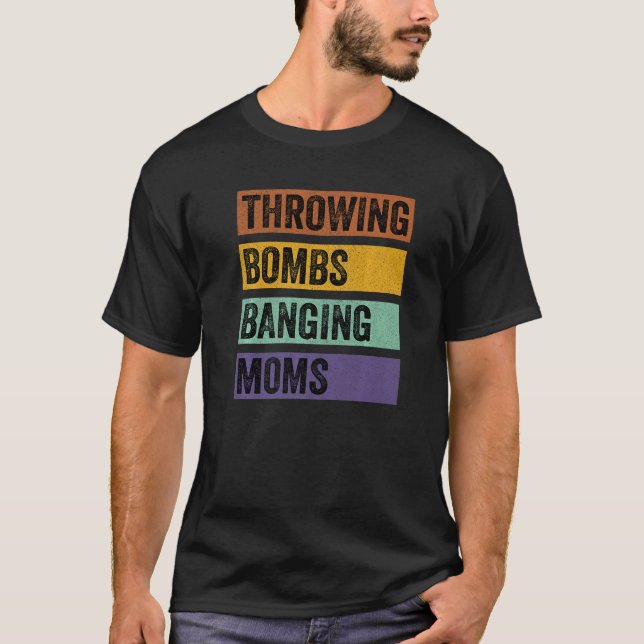 Throwing Bombs Banging Moms   T-Shirt (Front)