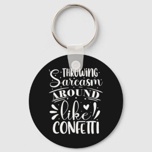 Throwing Sarcasm Around Like Confetti Key Ring