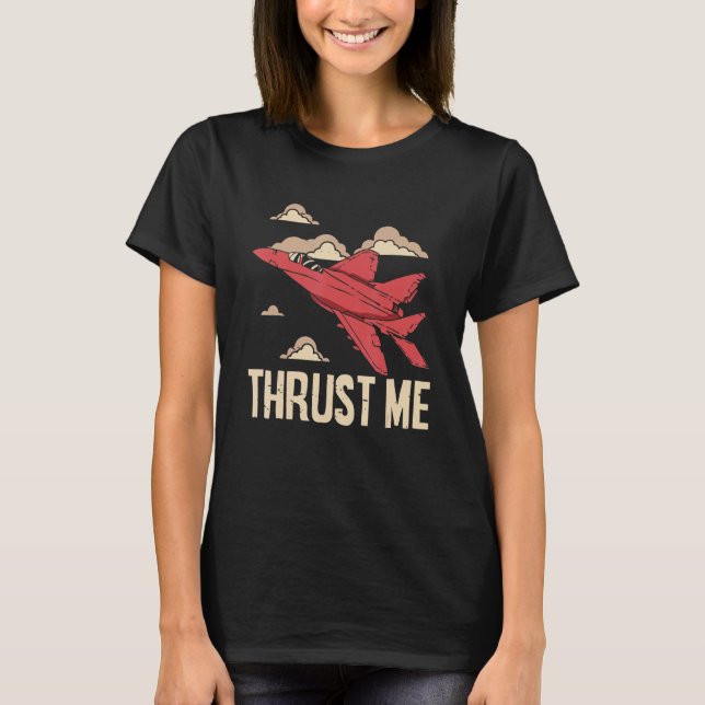 Thrust Me Fighter Jet Pilot Aviator Aviation Airpl T-Shirt (Front)