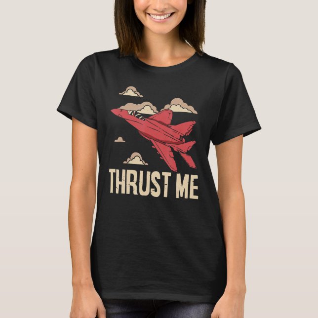 Thrust Me Fighter Jet Pilot Aviator Aviation Airpl T-Shirt (Front)