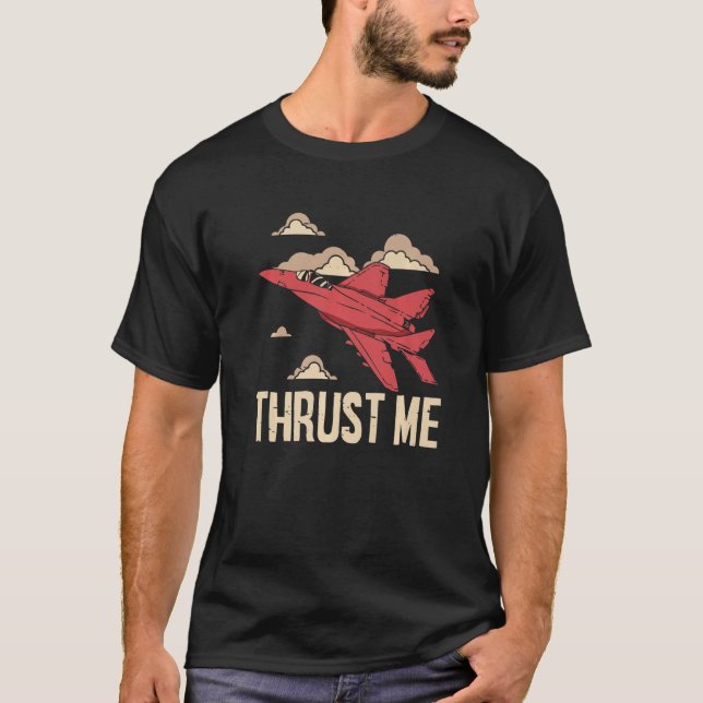 Thrust Me Fighter Jet Pilot Aviator Aviation Airpl T-Shirt (Front)
