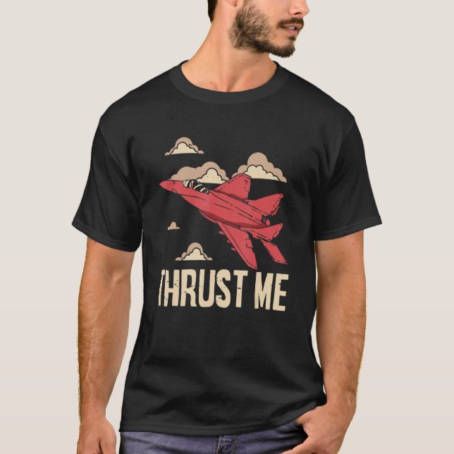 Thrust Me Fighter Jet Pilot Aviator Aviation Airpl T-Shirt (Front)