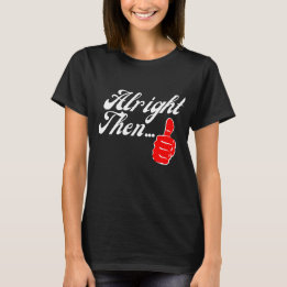 Thumbs Up Alright Then... T-Shirt
