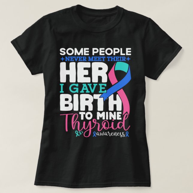 Thyroid Awareness Some People Never Meet Their  T-Shirt (Design Front)