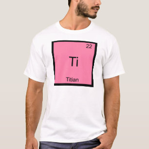 Ti - Titian Funny Chemistry Element Symbol Tee
