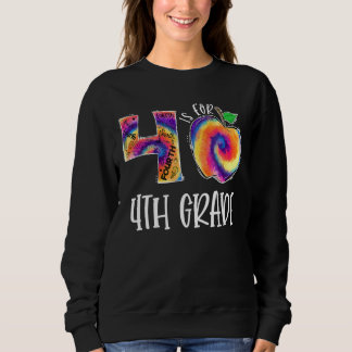 Tie Dye 4 Is For 4th Grade Student Teacher Back To Sweatshirt