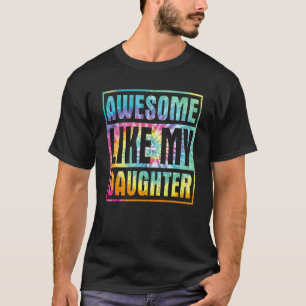 Tie Dye Awesome Like My Daughter Happy Fathers Da T-Shirt