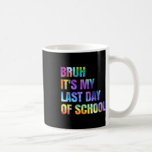 Tie Dye Bruh Its My Last Day Of School Happy Gradu Coffee Mug